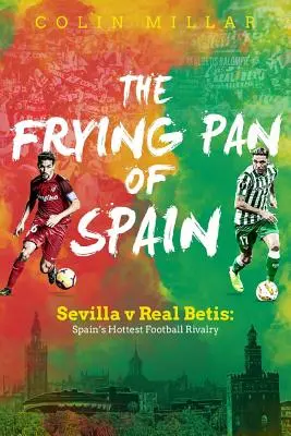 La Sartén de España: Sevilla - Real Betis: La rivalidad futbolística más caliente de España - The Frying Pan of Spain: Sevilla V Real Betis: Spain's Hottest Football Rivalry