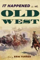 Sucedió en el Viejo Oeste: Acontecimientos notables que marcaron la historia - It Happened in the Old West: Remarkable Events that Shaped History