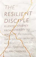 El discípulo resistente: Un viaje cuaresmal de la adversidad a la madurez - The Resilient Disciple: A Lenten Journey from Adversity to Maturity