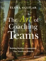 El arte de entrenar equipos: Construir comunidades resilientes que transformen las escuelas - The Art of Coaching Teams: Building Resilient Communities That Transform Schools
