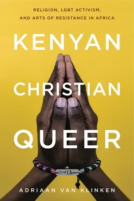 Kenyan, Christian, Queer: Religion, Lgbt Activism, and Arts of Resistance in Africa (Kenia, cristianismo, homosexualidad: religión, activismo LGBT y arte de resistencia en África) - Kenyan, Christian, Queer: Religion, Lgbt Activism, and Arts of Resistance in Africa