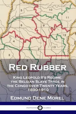 El caucho rojo: el régimen del rey Leopoldo II; la trata de esclavos belga en el Congo durante veinte años, 1890-1910 - Red Rubber: King Leopold II's Regime; the Belgian Slave Trade in the Congo over Twenty Years, 1890-1910
