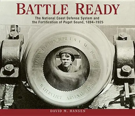 Preparados para la batalla: El sistema nacional de defensa costera y la fortificación de Puget Sound, 1894-1925 - Battle Ready: The National Coast Defense System and the Fortification of Puget Sound, 1894-1925