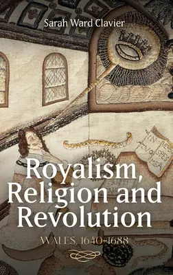 Realeza, religión y revolución: Gales, 1640-1688 - Royalism, Religion and Revolution: Wales, 1640-1688