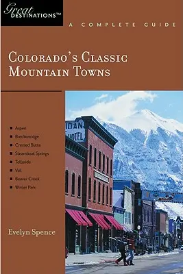 Guía del explorador Pueblos de montaña clásicos de Colorado: Un gran destino: Aspen, Breckenridge, Crested Butte, Steamboat Springs, Telluride, Vail & Wint - Explorer's Guide Colorado's Classic Mountain Towns: A Great Destination: Aspen, Breckenridge, Crested Butte, Steamboat Springs, Telluride, Vail & Wint