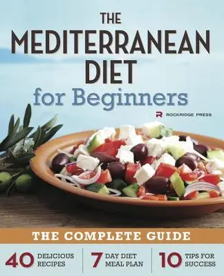 Dieta Mediterránea para Principiantes: La Guía Completa - 40 Recetas Deliciosas, 7 Días de Dieta Plan de Comidas, y 10 Consejos para el Éxito - Mediterranean Diet for Beginners: The Complete Guide - 40 Delicious Recipes, 7-Day Diet Meal Plan, and 10 Tips for Success