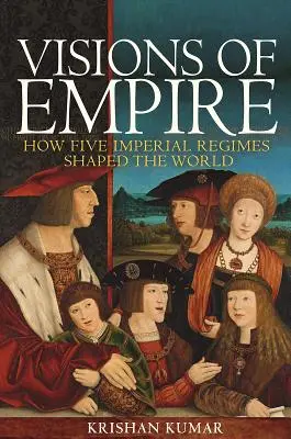 Visiones del Imperio: Cómo cinco regímenes imperiales dieron forma al mundo - Visions of Empire: How Five Imperial Regimes Shaped the World