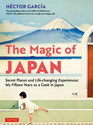 La magia de Japón: Lugares secretos y experiencias que cambian la vida (con 475 fotos en color) - The Magic of Japan: Secret Places and Life-Changing Experiences (with 475 Color Photos)