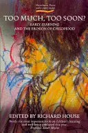 ¿Demasiado, demasiado pronto? El aprendizaje temprano y la erosión de la infancia - Too Much, Too Soon?: Early Learning and the Erosion of Childhood