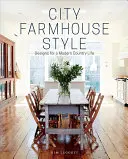 Estilo de granja urbana: Diseños para una vida rural moderna - City Farmhouse Style: Designs for a Modern Country Life