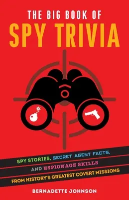 El gran libro de las curiosidades del espionaje: Historias de espías, datos de agentes secretos y técnicas de espionaje de las mejores misiones encubiertas de la historia - The Big Book of Spy Trivia: Spy Stories, Secret Agent Facts, and Espionage Skills from History's Greatest Covert Missions