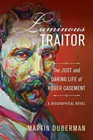 Traidor luminoso: La vida justa y audaz de Roger Casement, una novela biográfica - Luminous Traitor: The Just and Daring Life of Roger Casement, a Biographical Novel