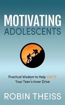 Motivar a los adolescentes: Sabiduría práctica para ayudar a encender el impulso interior de su hijo adolescente - Motivating Adolescents: Practical Wisdom to Help Ignite Your Teen's Inner Drive
