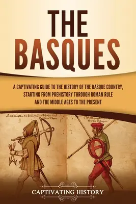 Los vascos: Una guía cautivadora de la historia del País Vasco, desde la prehistoria hasta la dominación romana y la Edad Media. - The Basques: A Captivating Guide to the History of the Basque Country, Starting from Prehistory through Roman Rule and the Middle A