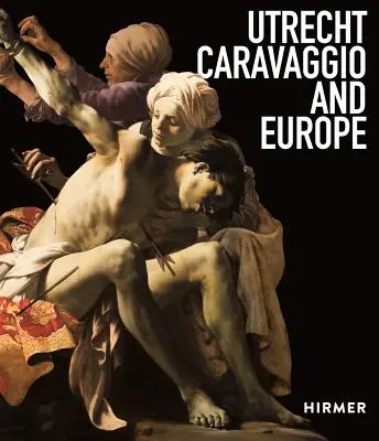 Utrecht, Caravaggio y Europa - Utrecht, Caravaggio, and Europe