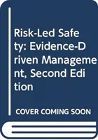 Seguridad basada en el riesgo: Gestión basada en pruebas, segunda edición - Risk-Led Safety: Evidence-Driven Management, Second Edition
