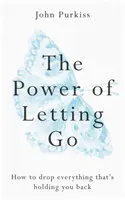 El poder de dejarse llevar: cómo soltar todo lo que te retiene - The Power of Letting Go: How to Drop Everything That's Holding You Back