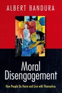 Desvinculación moral: Cómo la gente se hace daño y vive consigo misma - Moral Disengagement: How People Do Harm and Live with Themselves