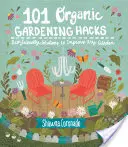 101 trucos de jardinería ecológica: Soluciones ecológicas para mejorar cualquier jardín - 101 Organic Gardening Hacks: Eco-Friendly Solutions to Improve Any Garden