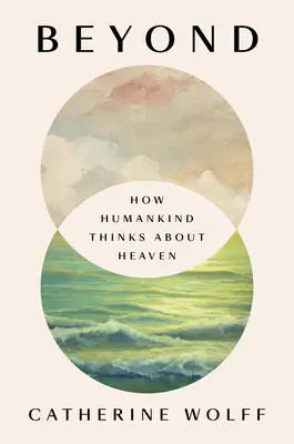 Más allá: Cómo piensa la humanidad sobre el Cielo - Beyond: How Humankind Thinks about Heaven