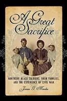 Un gran sacrificio: Los soldados negros del norte, sus familias y la experiencia de la Guerra Civil - A Great Sacrifice: Northern Black Soldiers, Their Families, and the Experience of Civil War