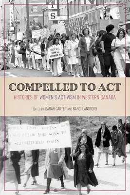 Obligadas a actuar: historias del activismo femenino en el oeste de Canadá - Compelled to ACT: Histories of Women's Activism in Western Canada