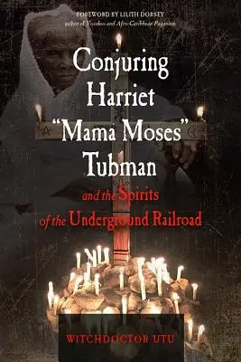 Conjurando a Harriet Mama Moses Tubman y los espíritus del ferrocarril subterráneo - Conjuring Harriet Mama Moses Tubman and the Spirits of the Underground Railroad