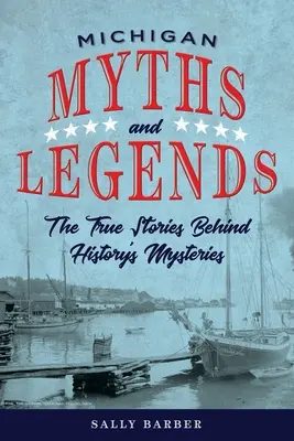 Mitos y leyendas de Michigan: Las verdaderas historias detrás de los misterios de la historia, segunda edición - Michigan Myths and Legends: The True Stories behind History's Mysteries, Second Edition