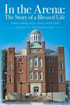 En la arena: La historia de una vida bendecida: Liderazgo académico, la alegría de la familia y la radioafición - In the Arena: The Story of a Blessed Life: Academic Leadership, the Joy of Family, and Ham Radio
