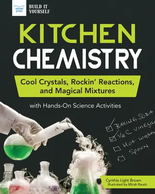 Química en la cocina: Cristales geniales, reacciones rocambolescas y mezclas mágicas con actividades científicas prácticas - Kitchen Chemistry: Cool Crystals, Rockin' Reactions, and Magical Mixtures with Hands-On Science Activities