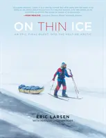 Sobre hielo delgado: Una épica búsqueda final en el Ártico que se derrite - On Thin Ice: An Epic Final Quest Into the Melting Arctic