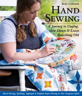 Coser a mano: A Journey to Unplug, Slow Down & Learn Something Old; Hand Piecing, Quilting, Appliqu & English Paper Piecing in One - Hand Sewing: A Journey to Unplug, Slow Down & Learn Something Old; Hand Piecing, Quilting, Appliqu & English Paper Piecing in One