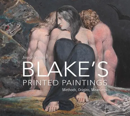 Las pinturas impresas de William Blake: Métodos, orígenes y significados - William Blake's Printed Paintings: Methods, Origins, Meanings