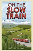 En el tren lento: Doce grandes viajes en tren por Gran Bretaña - On the Slow Train: Twelve Great British Railway Journeys