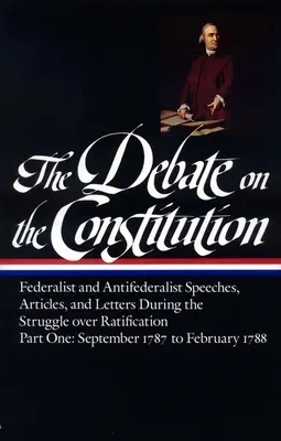 El debate sobre la Constitución: Federalist and Antifederalist Speeches, Articles, and Letters During the Struggle Over Ratification Vol. 1 (Loa #62): - The Debate on the Constitution: Federalist and Antifederalist Speeches, Articles, and Letters During the Struggle Over Ratification Vol. 1 (Loa #62):