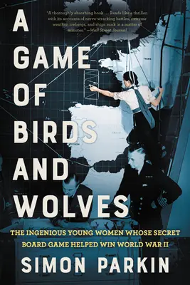 Un juego de pájaros y lobos: Las ingeniosas jóvenes cuyo juego de mesa secreto ayudó a ganar la Segunda Guerra Mundial - A Game of Birds and Wolves: The Ingenious Young Women Whose Secret Board Game Helped Win World War II