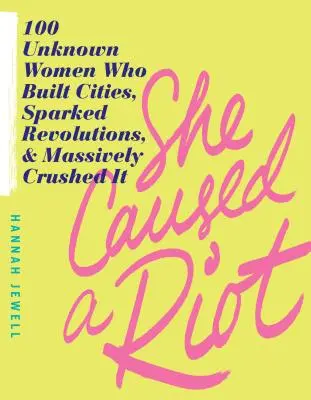 Ella provocó un motín: 100 mujeres desconocidas que construyeron ciudades, desencadenaron revoluciones y arrasaron con todo - She Caused a Riot: 100 Unknown Women Who Built Cities, Sparked Revolutions, and Massively Crushed It