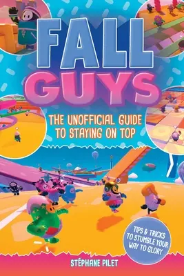Fall Guys: La guía no oficial para mantenerse en la cima - Fall Guys: The Unofficial Guide to Staying on Top