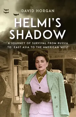 La sombra de Helmi: un viaje de supervivencia de Rusia a Asia Oriental y al Oeste americano - Helmi's Shadow: A Journey of Survival from Russia to East Asia to the American West