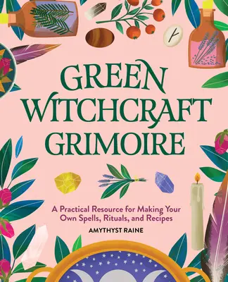 El Grimorio de la Brujería Verde: Un Recurso Práctico para Hacer tus Propios Hechizos, Rituales y Recetas - Green Witchcraft Grimoire: A Practical Resource for Making Your Own Spells, Rituals, and Recipes