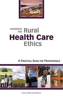 Handbook for Rural Health Care Ethics: Guía práctica para profesionales - Handbook for Rural Health Care Ethics: A Practical Guide for Professionals