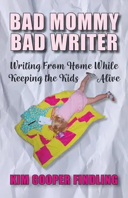 Mala mamá, mala escritora: Escribir desde casa sin dejar de tener hijos - Bad Mommy Bad Writer: Writing From Home While Keeping the Kids Alive