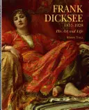 Frank Dicksee: 1853-1928; Su arte y su vida - Frank Dicksee: 1853-1928; His Art and Life