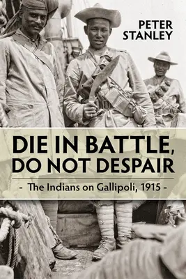 Morir en batalla, no desesperar: Los indios en Gallipoli 1915 - Die in Battle, Do Not Despair: The Indians on Gallipoli 1915