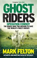 Ghost Riders - Operación Cowboy, la misión de la Segunda Guerra Mundial para salvar a los mejores caballos del mundo - Ghost Riders - Operation Cowboy, the World War Two Mission to Save the World's Finest Horses