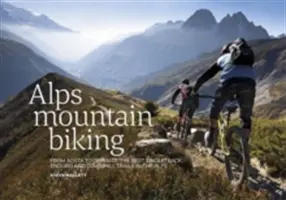 Ciclismo de montaña en los Alpes - De Aosta a Zermatt: Las mejores rutas de singletrack, enduro y descenso de los Alpes - Alps Mountain Biking - From Aosta to Zermatt: The best singletrack, enduro and downhill trails in the Alps