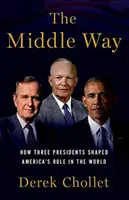 El camino del medio: cómo tres presidentes dieron forma al papel de Estados Unidos en el mundo - The Middle Way: How Three Presidents Shaped America's Role in the World