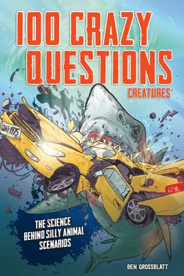 100 Preguntas Locas: Criaturas: La ciencia que se esconde tras los disparatados escenarios animales - 100 Crazy Questions: Creatures: The Science Behind Silly Animal Scenarios