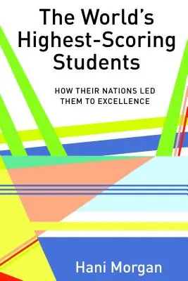 Los mejores estudiantes del mundo: Cómo sus naciones les llevaron a la excelencia - The World's Highest-Scoring Students: How Their Nations Led Them to Excellence