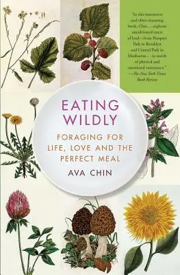 Comer a lo loco: En busca de la vida, el amor y la comida perfecta - Eating Wildly: Foraging for Life, Love and the Perfect Meal